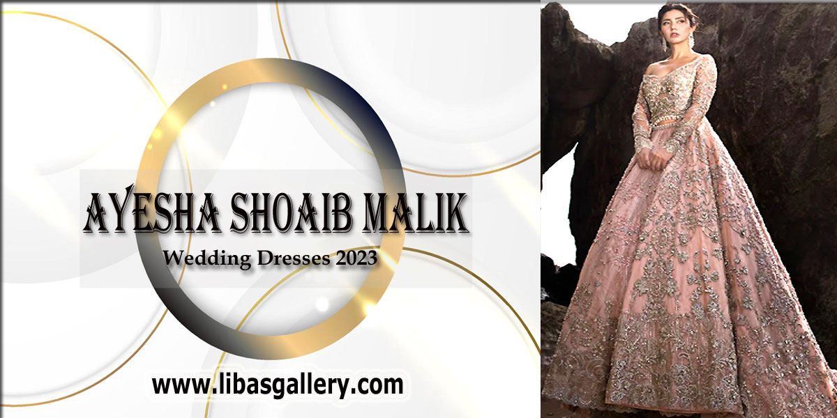 Ayesha Shoaib Malik Wedding Dresses 2023 Collection That Will Make You Shine Like A Real Star